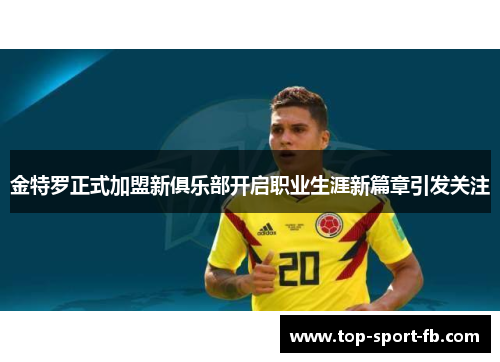 金特罗正式加盟新俱乐部开启职业生涯新篇章引发关注 金特罗正式加盟新俱乐部开启职业生涯新篇章引发关注