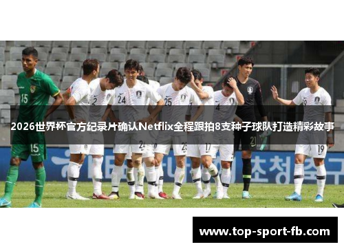 2026世界杯官方纪录片确认Netflix全程跟拍8支种子球队打造精彩故事